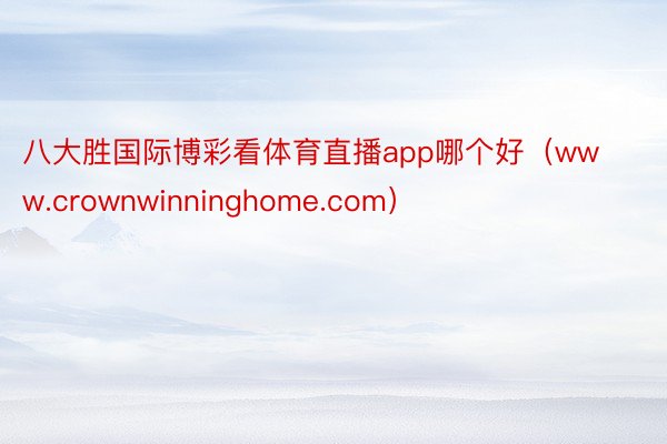 八大胜国际博彩看体育直播app哪个好（www.crownwi